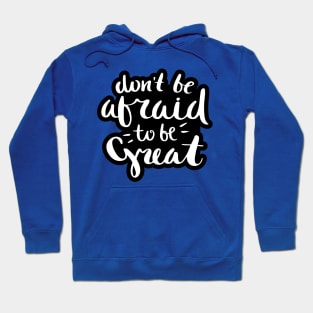 Don't Be Afraid to be Great Quote Hoodie